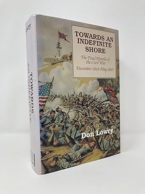 Immagine del venditore per Towards an Indefinite Shore: The Final Months of the Civil War December 1864-May 1865 venduto da Southampton Books