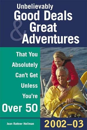 Image du vendeur pour Unbelievably Good Deals & Great Adventures That You Absolutely Can't Get Unless You're Over 50, 2002-2003 mis en vente par Reliant Bookstore