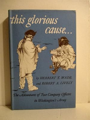 This Glorious Cause. Adventures of Two Company Officers in Washington's Army.