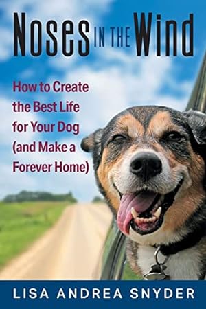 Immagine del venditore per Noses in the Wind: How to Create the Best Life for Your Dog (and Make a Forever Home) venduto da ZBK Books