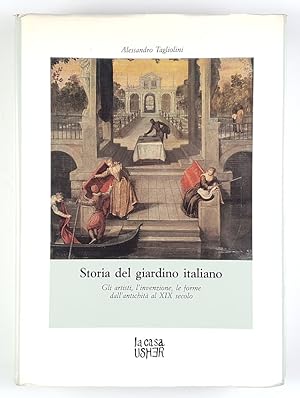 Storia del giardino italiano. Gli artisti, l'invenzione, le forme dall'antichità al XIX secolo. C...