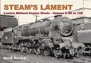 Steam's Lament : London Midland Engine Sheds - Volume II 8A to 12E