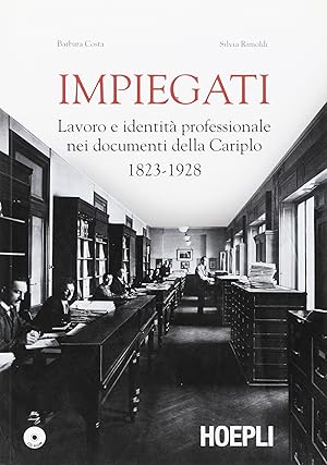 Impiegati. Lavoro e identità professionale nei documenti della Cariplo (1823-1928). Con CD-ROM