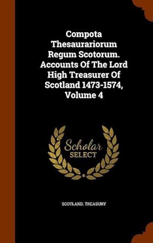 Bild des Verkufers fr Compota Thesaurariorum Regum Scotorum. Accounts Of The Lord High Treasurer Of Scotland 1473-1574, Volume 4 zum Verkauf von moluna