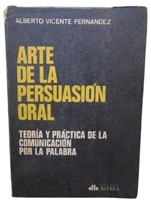 Arte De La Persuasión Oral Teoría Y Práctica De La Comunicación Por La Palabra