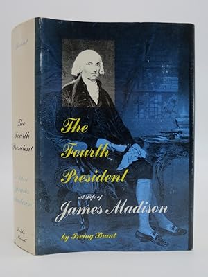 THE FOURTH PRESIDENT A Life of James Madison