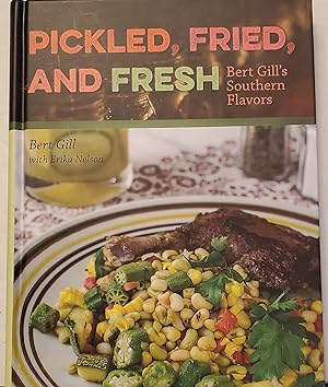 Pickled, Fried, and Fresh: Bert Gill's Southern Flavors [SIGNED FIRST EDITION]