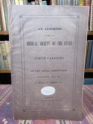 An Address Before the Medical Society of the State of North Carolin at its First Annual Communica...