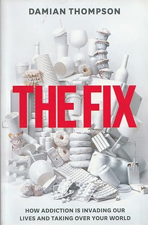 Seller image for The Fix How addiction is invading our lives and taking over your world for sale by Haymes & Co. Bookdealers