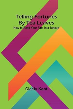 Seller image for Telling Fortunes By Tea Leaves : How to Read Your Fate in a Teacup for sale by AHA-BUCH GmbH