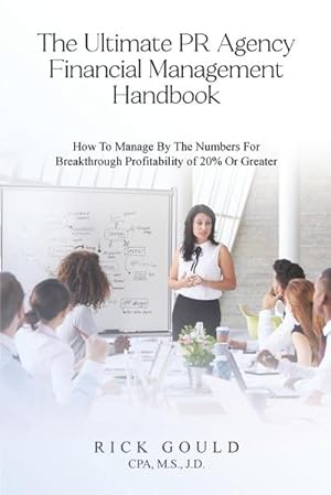 Immagine del venditore per The Ultimate PR Agency Financial Management Handbook : How To Manage By The Numbers For Breakthrough Profitability Of 20% Or Greater venduto da AHA-BUCH GmbH