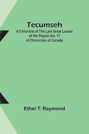 Imagen del vendedor de Tecumseh : A Chronicle of the Last Great Leader of His People Vol. 17 of Chronicles of Canada a la venta por AHA-BUCH GmbH