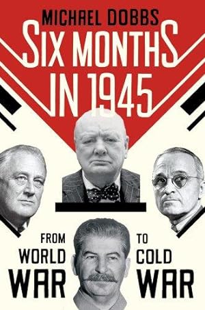 Seller image for Six Months in 1945: FDR, Stalin, Churchill, and Truman    from World War to Cold War for sale by WeBuyBooks
