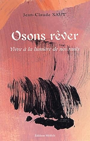 Osons rêver : Vivre à la lumière de nos nuits - Jean-Claude Saut