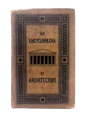 Bild des Verkufers fr An Encyclopaedia of Architecture, Historical, Theoretical and Practical zum Verkauf von World of Rare Books