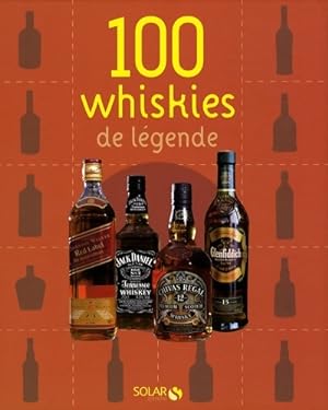 100 whiskies de l?gende - Alain-xavier Wurst