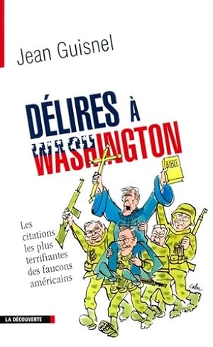 Image du vendeur pour D?lires ? Washington : Les citations les plus terrifiantes des faucons am?ricains - Jean Guisnel mis en vente par Book Hmisphres