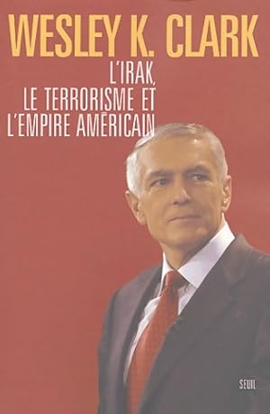 Imagen del vendedor de l'Irak le terrorisme et l'empire am?ricain - Wesley K. Clark a la venta por Book Hmisphres