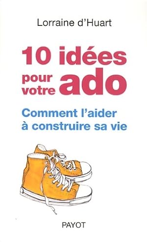 10 id es pour votre ado. Comment l'aider   construire sa vie - Lorraine D'Huart