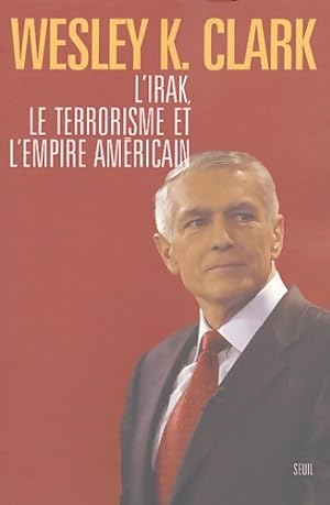 Imagen del vendedor de l'Irak le terrorisme et l'empire am?ricain - Wesley K. Clark a la venta por Book Hmisphres