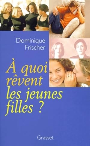 A quoi r vent les jeunes filles   - Dominique Frischer