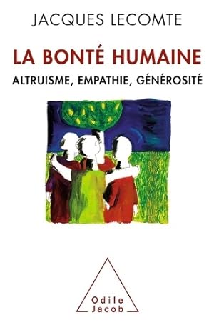 La bonté humaine : Altruisme empathie générosité - Jacques Lecomte
