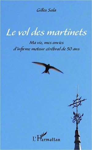 Le vol des martinets : Ma vie mes envies d'infirme moteur cérébral de 50 ans - Gilles Sala