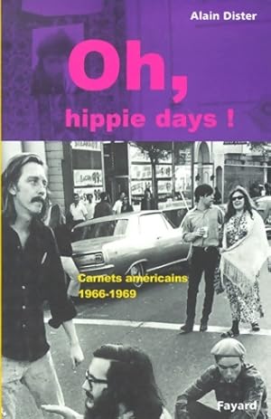 Oh hippie days ! : Carnets am?ricains 1966-1969 - Alain Dister