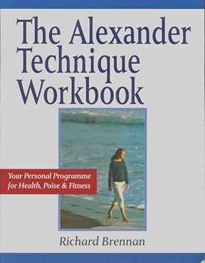 Seller image for The Alexander Technique Workbook : Your Personal Programme for Health Poise and Fitness - Richard Brennan for sale by Book Hmisphres
