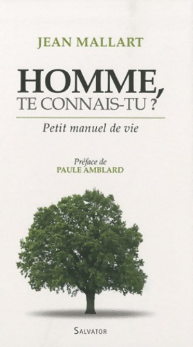 Homme te connais-tu ? Petit manuel de vie - Jean Mallart