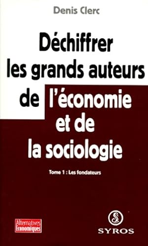 D chiffrer les grands auteurs de l' conomie et de la sociologie Tome I - Denis Clerc