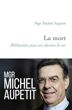 La mort : Méditation pour un chemin de vie - Michel Aupetit