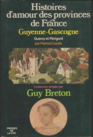 Immagine del venditore per Histoires d'amour des provinces de France Guyenne-Gascogne, Quercy et P?rigord - Patrick Cazals venduto da Book Hmisphres