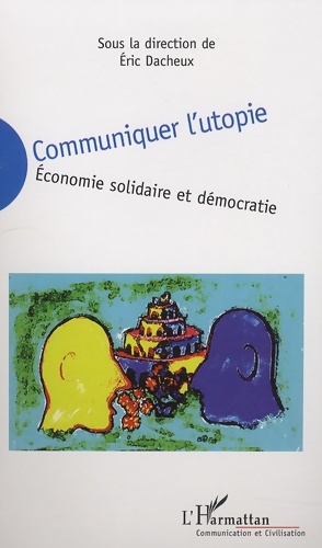 Bild des Verkufers fr Communiquer l'utopie : ?conomie solidaire et d?mocratie - Eric Dacheux zum Verkauf von Book Hmisphres