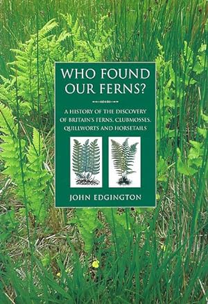 Who Found Our Ferns? A history of the discovery of Britains ferns, clubmosses, quillworts and ho...