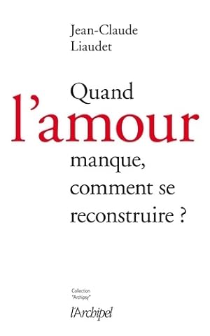 Quand l'amour manque comment se reconstruire ? - Jean-Claude Liaudet