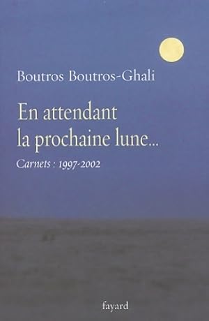 En attendant la prochaine lune. : Carnets (1997-2002) - Boutros Boutros-Ghali