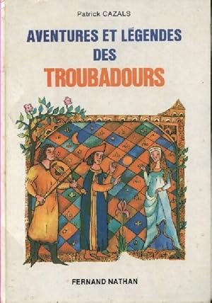 Aventures et légendes des troubadours - Patrick Cazals