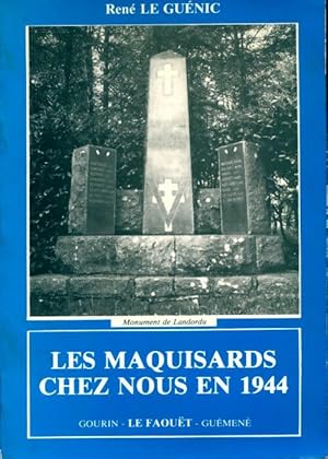 Les maquisards chez nous en 1944 : Gourin, Le Faouët, Guéméné - René Le Guénic