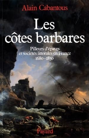 Les C tes barbares : Pilleurs d' paves et soci t s littorales en France - Alain Cabantous