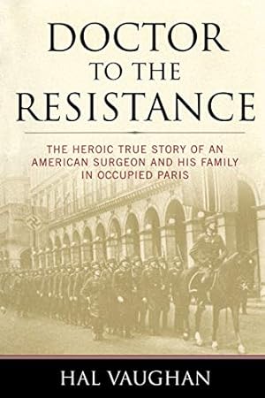 Bild des Verkufers fr Doctor to the Resistance: The Heroic True Story of an American Surgeon and His Family in Occupied Paris zum Verkauf von WeBuyBooks