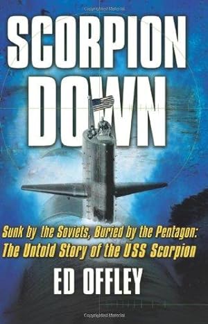 Bild des Verkufers fr Scorpion Down: Sunk by the Soviets, Buried by the Pentagon - The Untold Story of the USS "Scorpion" zum Verkauf von WeBuyBooks