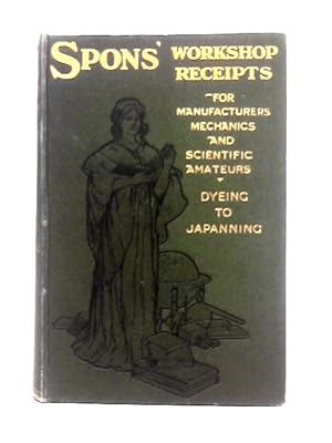 Seller image for Spons' Workshop Receipts for Manufacturers Mechanics and Scientific Amateurs. Volume 2 Dyeing to Japanning. for sale by World of Rare Books