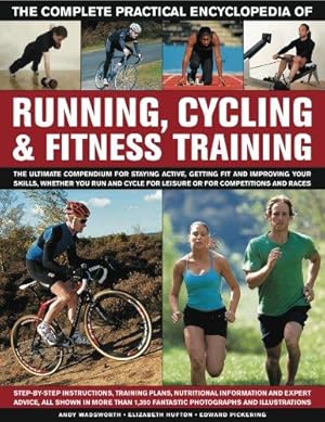 Bild des Verkufers fr The Complete Practical Encyclopedia of Running, Cycling & Fitness Training: Step by Step Instructions, Training Plans, Nutritional Information and . . All Shown in Over 1350 Fantastic Photographs zum Verkauf von WeBuyBooks
