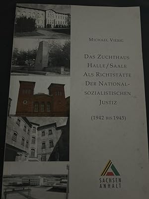 Das Zuchthaus Halle/Saale als Richtstätte der nationalsozialistischen Justiz. (1942 bis 1945).