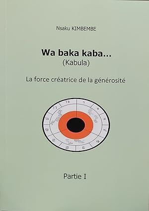 Image du vendeur pour Wa baka kaba (Kabula). La force cratrice de la gnrosit . Tome 1 mis en vente par Tamery