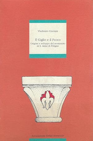 Seller image for Il Giglio e il Fuoco - Origine e Sviluppo del Monastero di S. Anna Di Foligno for sale by Il Salvalibro s.n.c. di Moscati Giovanni