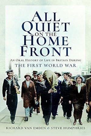 Image du vendeur pour All Quiet on the Home Front: An Oral History of Life in Britain During the First World War mis en vente par WeBuyBooks