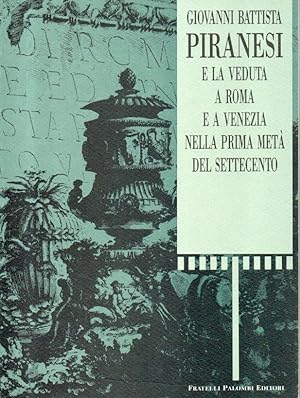 Giovanni Battista Piranesi e la veduta a Roma e Venezia nella prima meta' del settecento