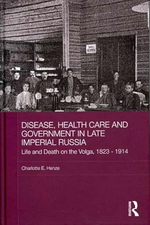 Seller image for Disease, Health Care and Government in Late Imperial Russia : Life and Death on the Volga, 1823-1914 for sale by GreatBookPrices